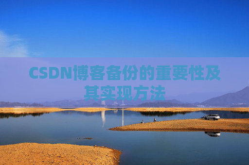 CSDN博客备份的重要性及其实现方法