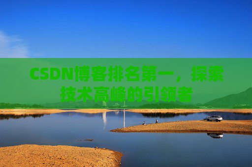 CSDN博客排名第一，探索技术高峰的引领者