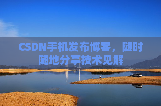 CSDN手机发布博客,随时随地分享技术见解